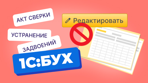 Запрет редактирования документов и устранение задвоений в акте сверки в 1С:Бухгалтерия 8.3