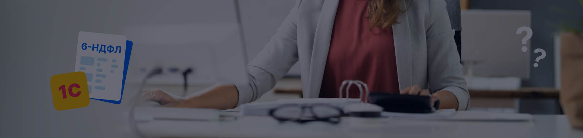 Как проверить 6-НДФЛ в 1С и исправить ошибки до отправки отчета