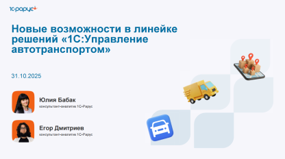 Запись вебинара от 31 октября 2025 Новые возможности в линейке решений «1С:Управление автотранспортом»