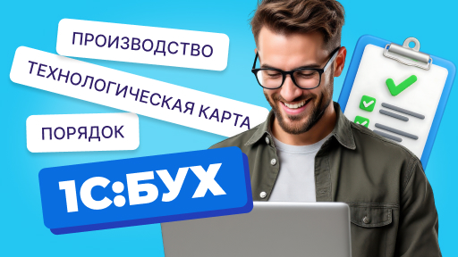 Технологическая карта в 1С:Бухгалтерии: как навести порядок в производстве и затратах