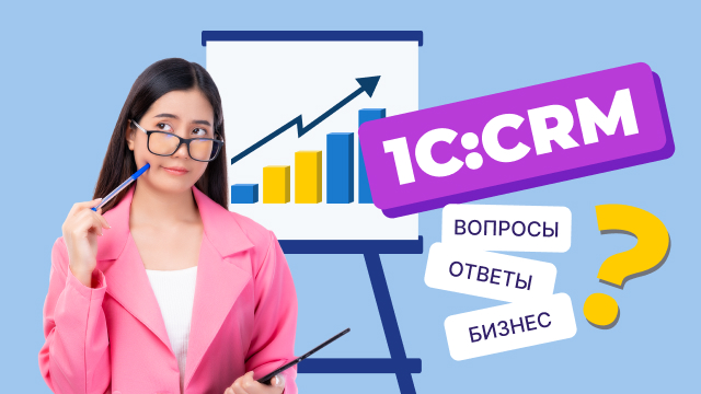 Работа с 1С:CRM: отвечаем на вопросы по бизнес‑процессам