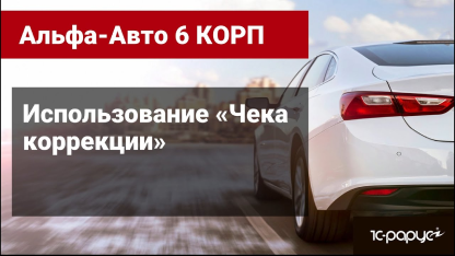 Использование «Чека коррекции» в Альфа-Авто редакция 6