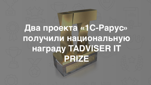 Два проекта «1С-Рарус» получили национальную награду TADVISER IT PRIZE